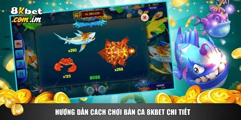 Hướng dẫn cách chơi bắn cá 8kbet chi tiết